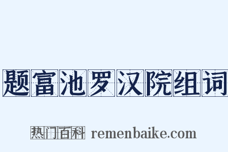 题富池罗汉院组词是什么意思的图片